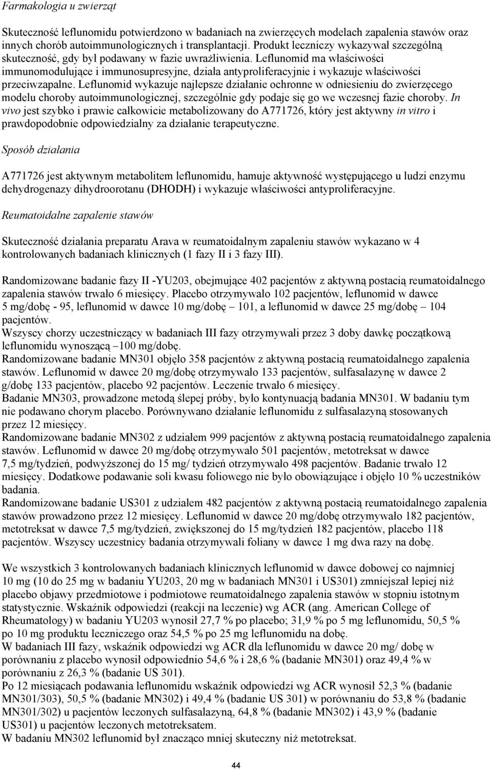 Leflunomid ma właściwości immunomodulujące i immunosupresyjne, działa antyproliferacyjnie i wykazuje właściwości przeciwzapalne.