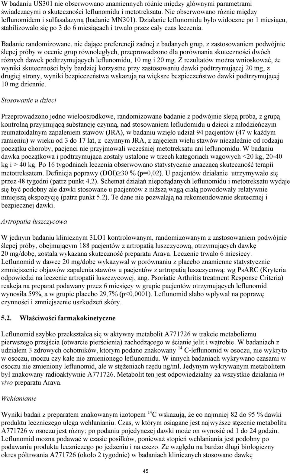 Badanie randomizowane, nie dające preferencji żadnej z badanych grup, z zastosowaniem podwójnie ślepej próby w ocenie grup równoległych, przeprowadzono dla porównania skuteczności dwóch różnych dawek