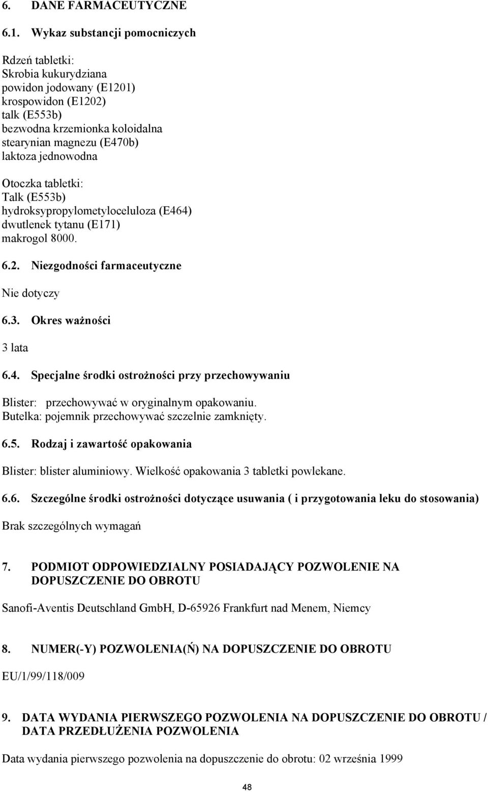 jednowodna Otoczka tabletki: Talk (E553b) hydroksypropylometyloceluloza (E464) dwutlenek tytanu (E171) makrogol 8000. 6.2. Niezgodności farmaceutyczne Nie dotyczy 6.3. Okres ważności 3 lata 6.4. Specjalne środki ostrożności przy przechowywaniu Blister: przechowywać w oryginalnym opakowaniu.