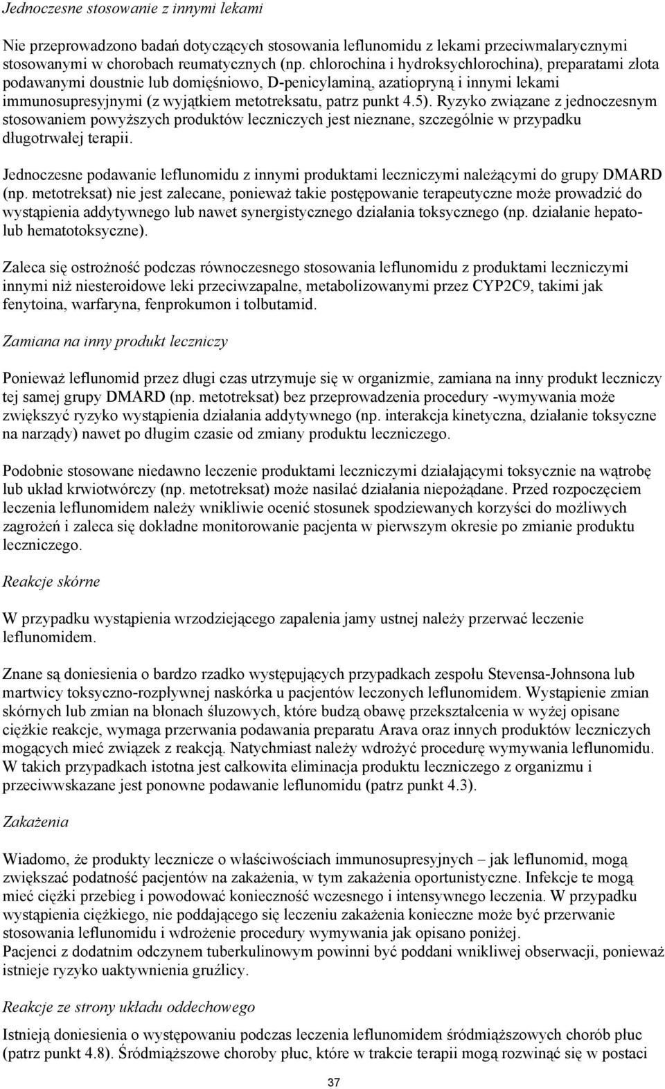 Ryzyko związane z jednoczesnym stosowaniem powyższych produktów leczniczych jest nieznane, szczególnie w przypadku długotrwałej terapii.