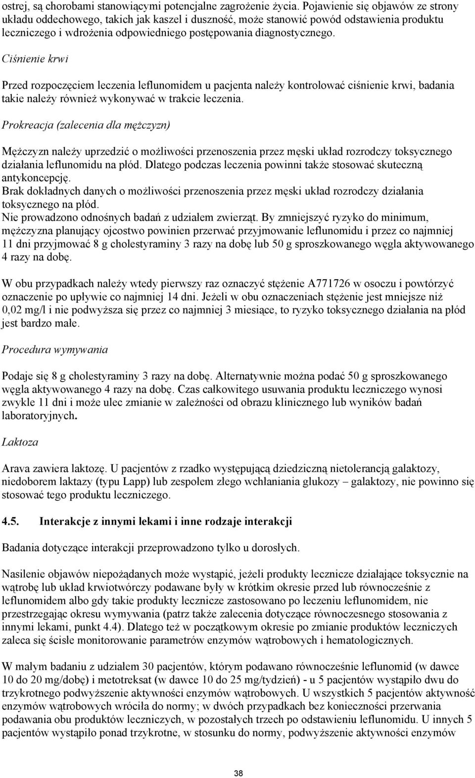 Ciśnienie krwi Przed rozpoczęciem leczenia leflunomidem u pacjenta należy kontrolować ciśnienie krwi, badania takie należy również wykonywać w trakcie leczenia.