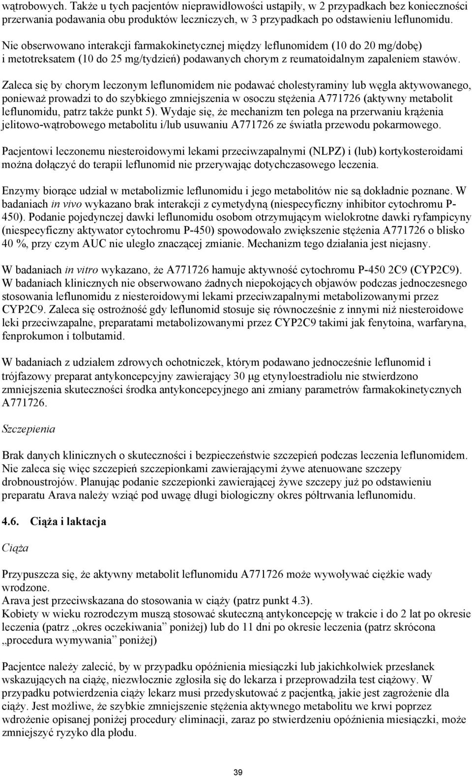 Zaleca się by chorym leczonym leflunomidem nie podawać cholestyraminy lub węgla aktywowanego, ponieważ prowadzi to do szybkiego zmniejszenia w osoczu stężenia A771726 (aktywny metabolit leflunomidu,