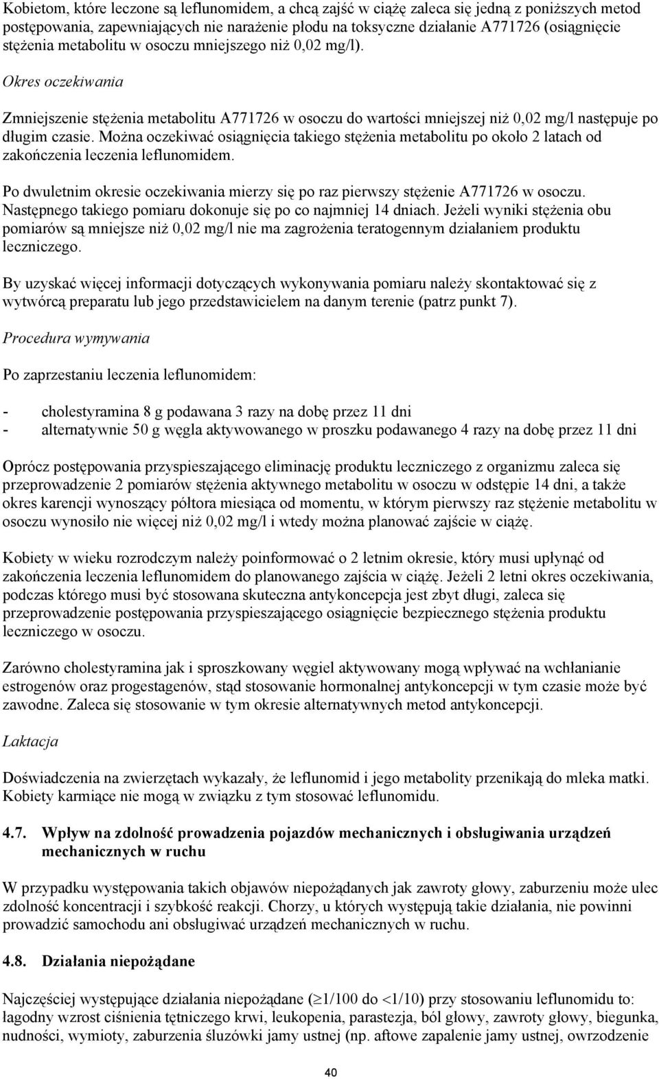 Można oczekiwać osiągnięcia takiego stężenia metabolitu po około 2 latach od zakończenia leczenia leflunomidem. Po dwuletnim okresie oczekiwania mierzy się po raz pierwszy stężenie A771726 w osoczu.
