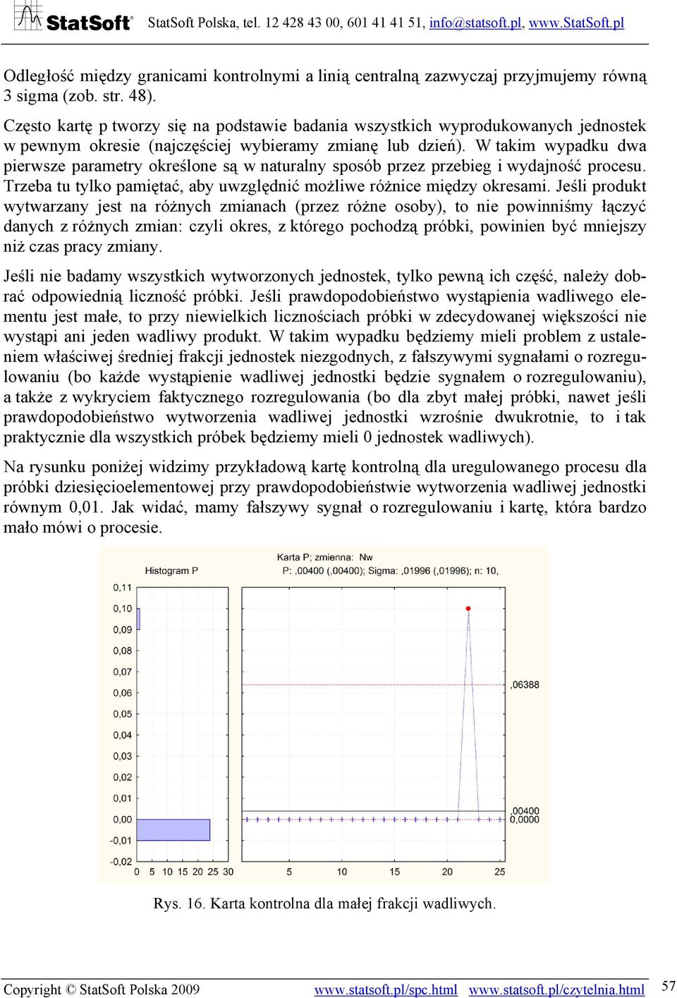 W takim wypadku dwa pierwsze parametry określone są w naturalny sposób przez przebieg i wydajność procesu. Trzeba tu tylko pamiętać, aby uwzględnić możliwe różnice między okresami.