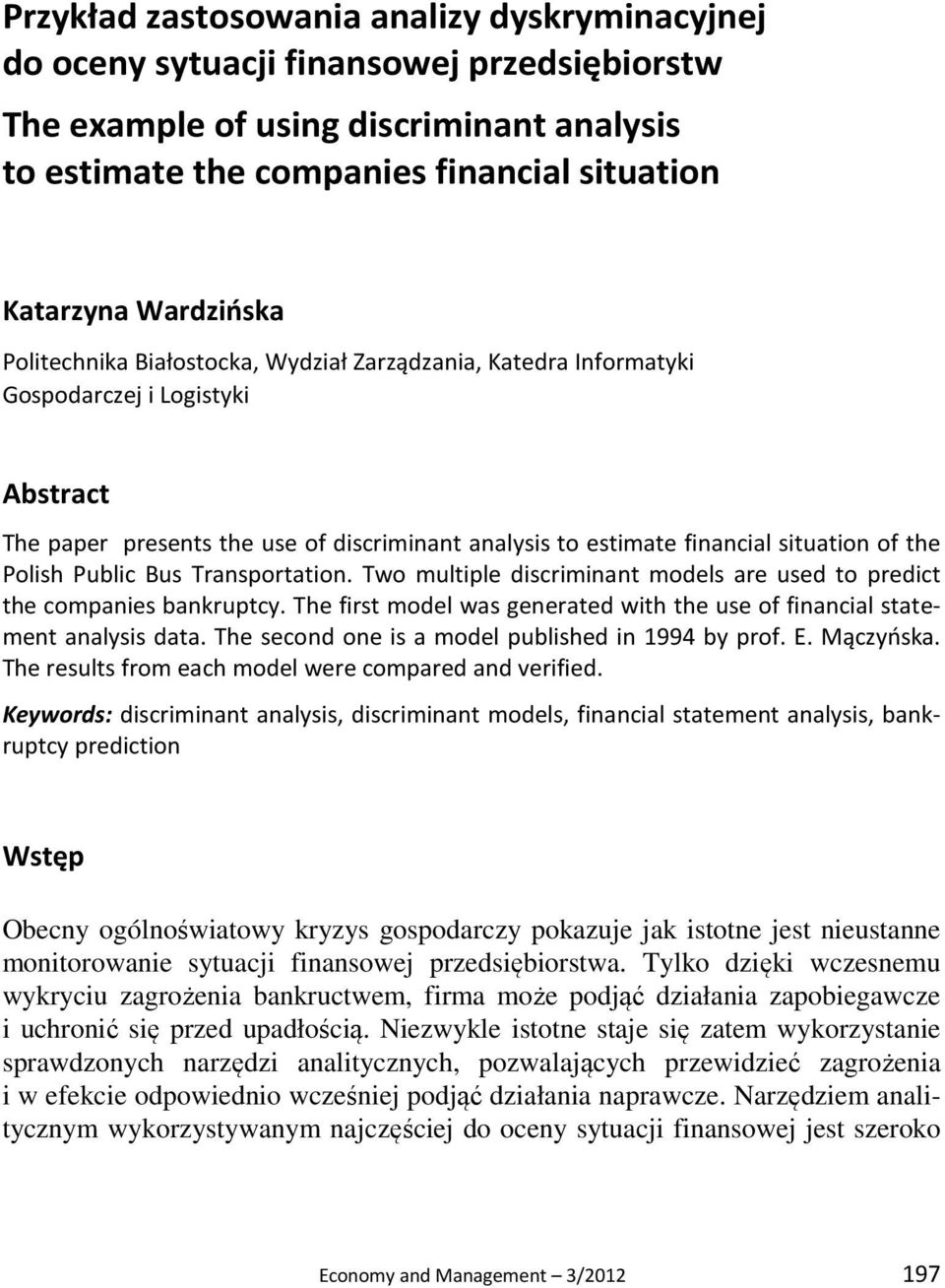 the Polish Public Bus Transportation. Two multiple discriminant models are used to predict the companies bankruptcy. The first model was generated with the use of financial statement analysis data.