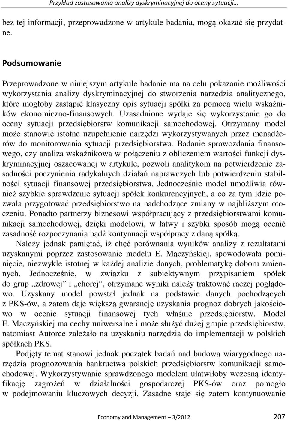 klasyczny opis sytuacji spółki za pomocą wielu wskaźników ekonomiczno-finansowych. Uzasadnione wydaje się wykorzystanie go do oceny sytuacji przedsiębiorstw komunikacji samochodowej.