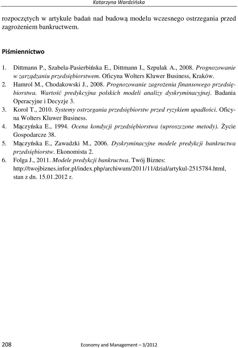 Wartość predykcyjna polskich modeli analizy dyskryminacyjnej. Badania Operacyjne i Decyzje 3. 3. Korol T., 2010. Systemy ostrzegania przedsiębiorstw przed ryzykiem upadłości.