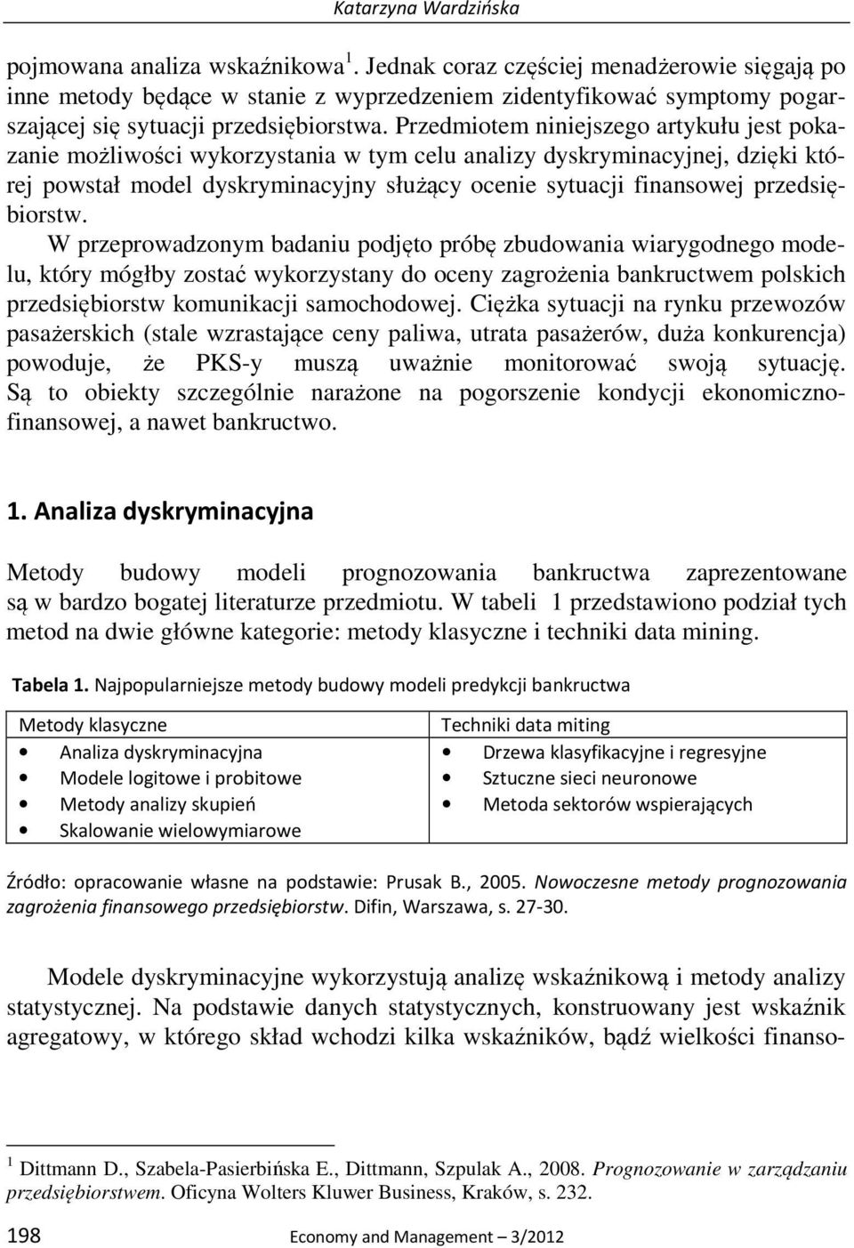 Przedmiotem niniejszego artykułu jest pokazanie możliwości wykorzystania w tym celu analizy dyskryminacyjnej, dzięki której powstał model dyskryminacyjny służący ocenie sytuacji finansowej