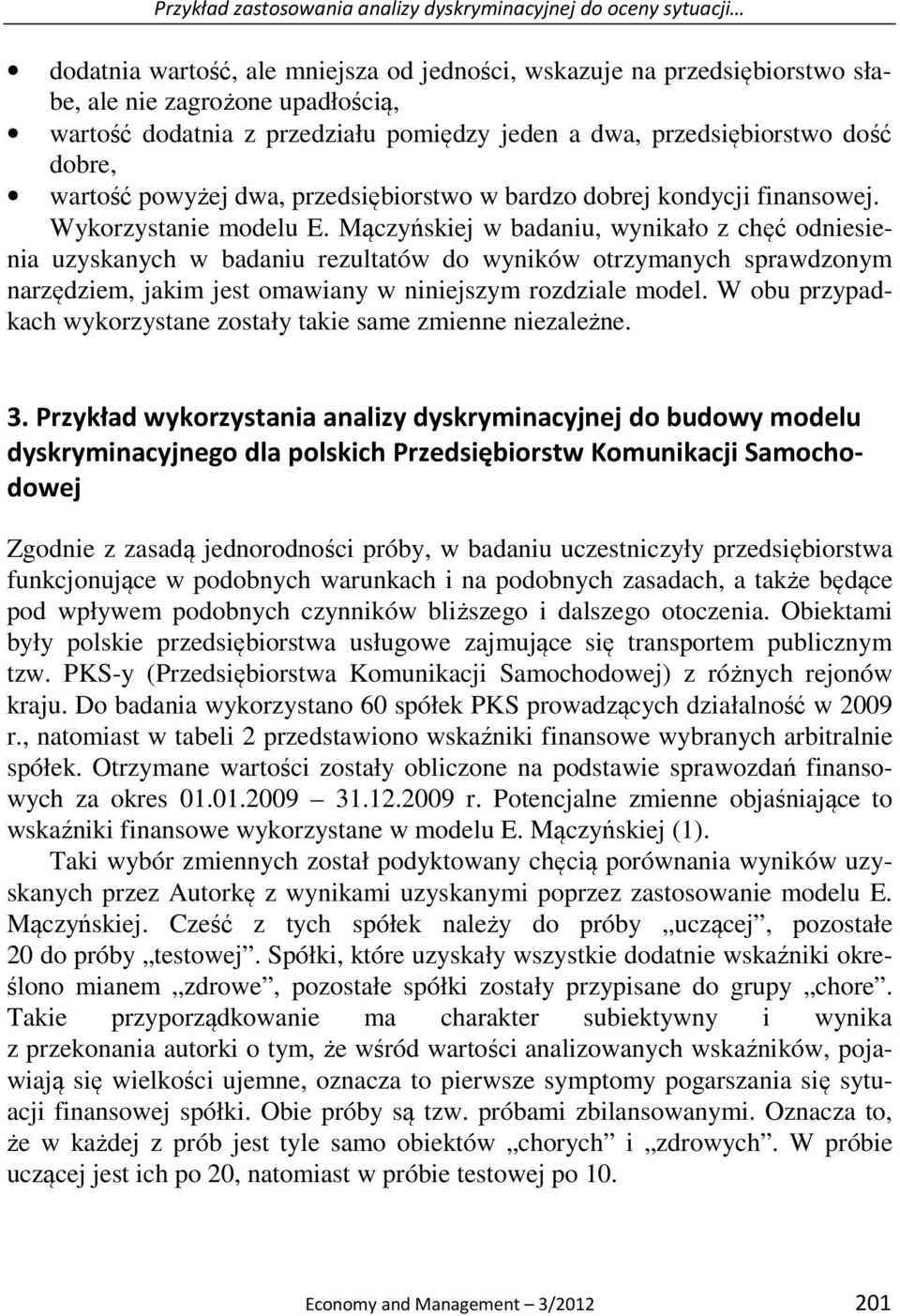 Mączyńskiej w badaniu, wynikało z chęć odniesienia uzyskanych w badaniu rezultatów do wyników otrzymanych sprawdzonym narzędziem, jakim jest omawiany w niniejszym rozdziale model.