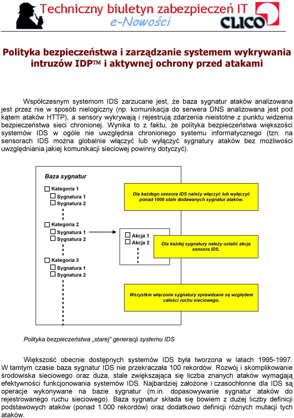 Wynika to z faktu, że polityka bezpieczeństwa większości systemów IDS w ogóle nie uwzględnia chronionego systemu informatycznego (tzn.