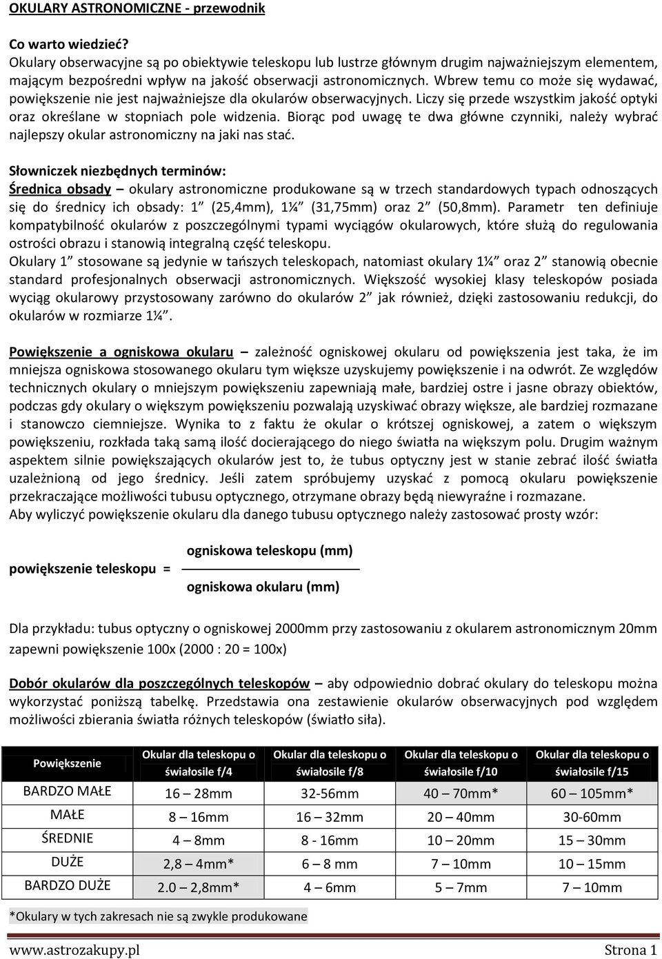 Wbrew temu co może się wydawad, powiększenie nie jest najważniejsze dla okularów obserwacyjnych. Liczy się przede wszystkim jakośd optyki oraz określane w stopniach pole widzenia.