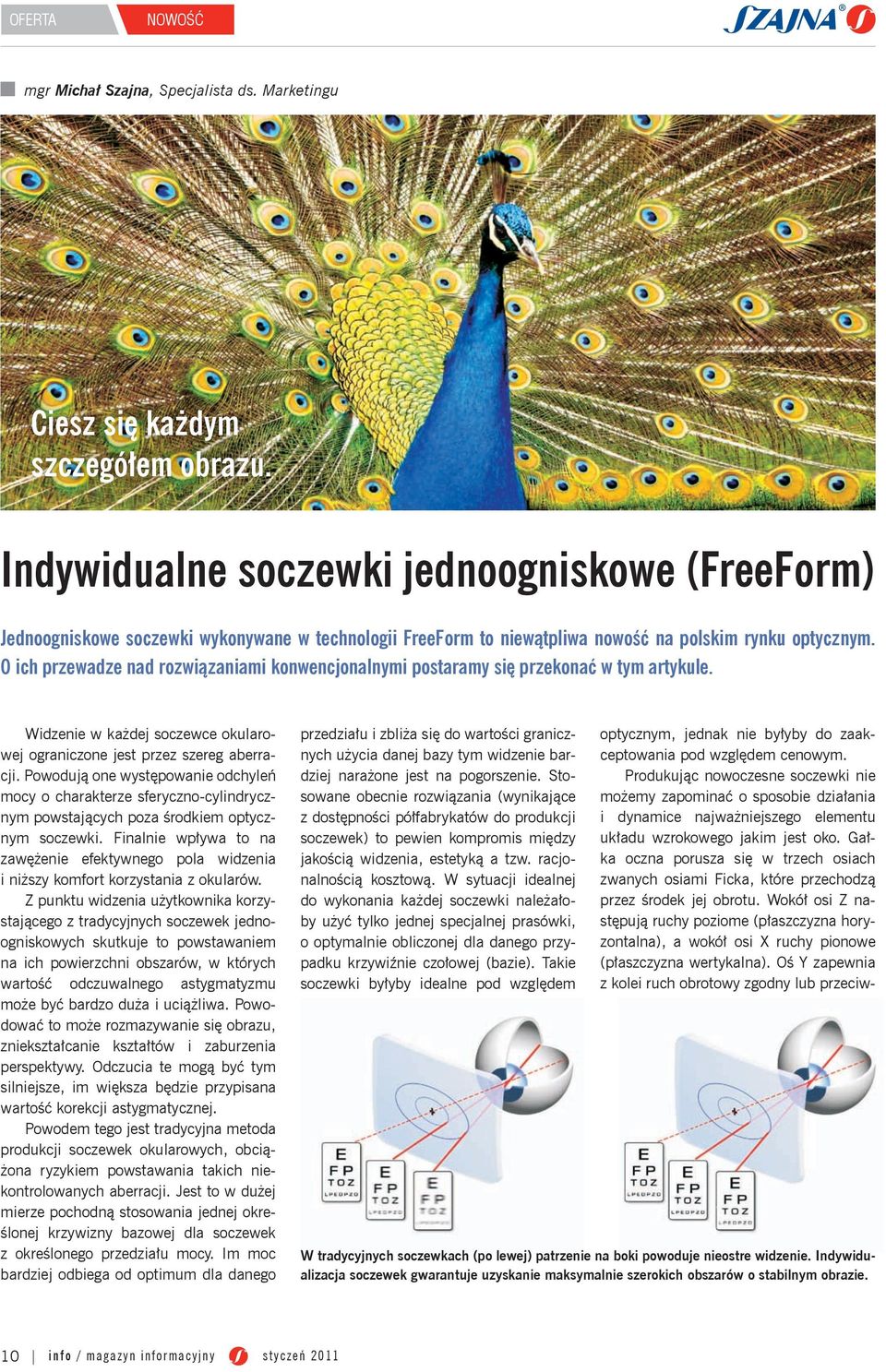 O ich przewadze nad rozwiązaniami konwencjonalnymi postaramy się przekonać w tym artykule. Widzenie w każdej soczewce okularowej ograniczone jest przez szereg aberracji.
