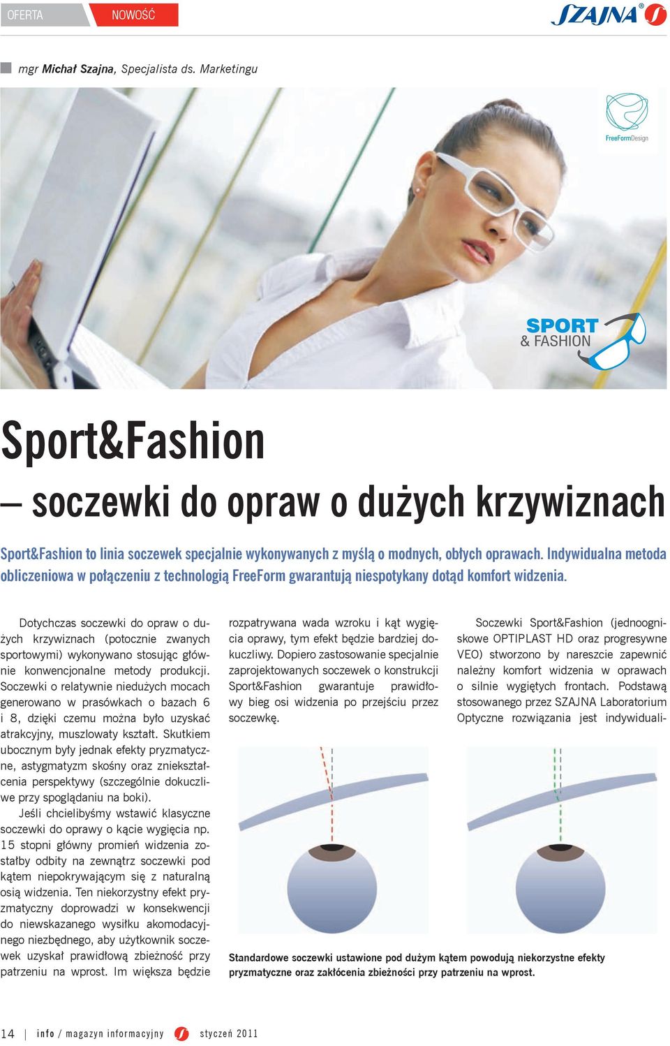 Indywidualna metoda obliczeniowa w połączeniu z technologią FreeForm gwarantują niespotykany dotąd komfort widzenia.