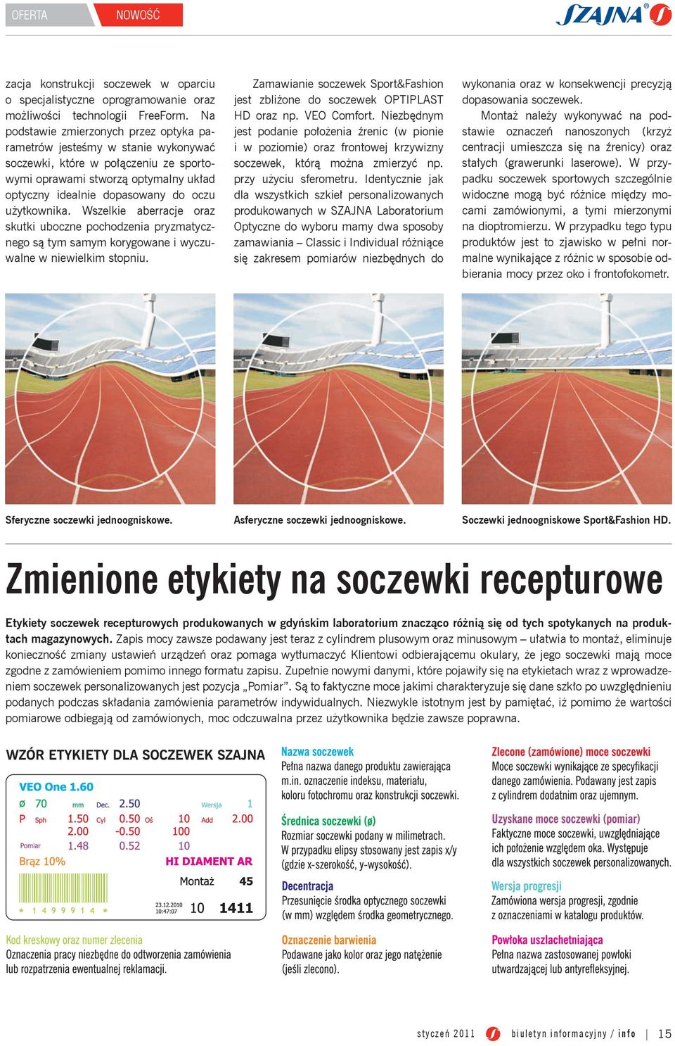 użytkownika. Wszelkie aberracje oraz skutki uboczne pochodzenia pryzmatycznego są tym samym korygowane i wyczuwalne w niewielkim stopniu.