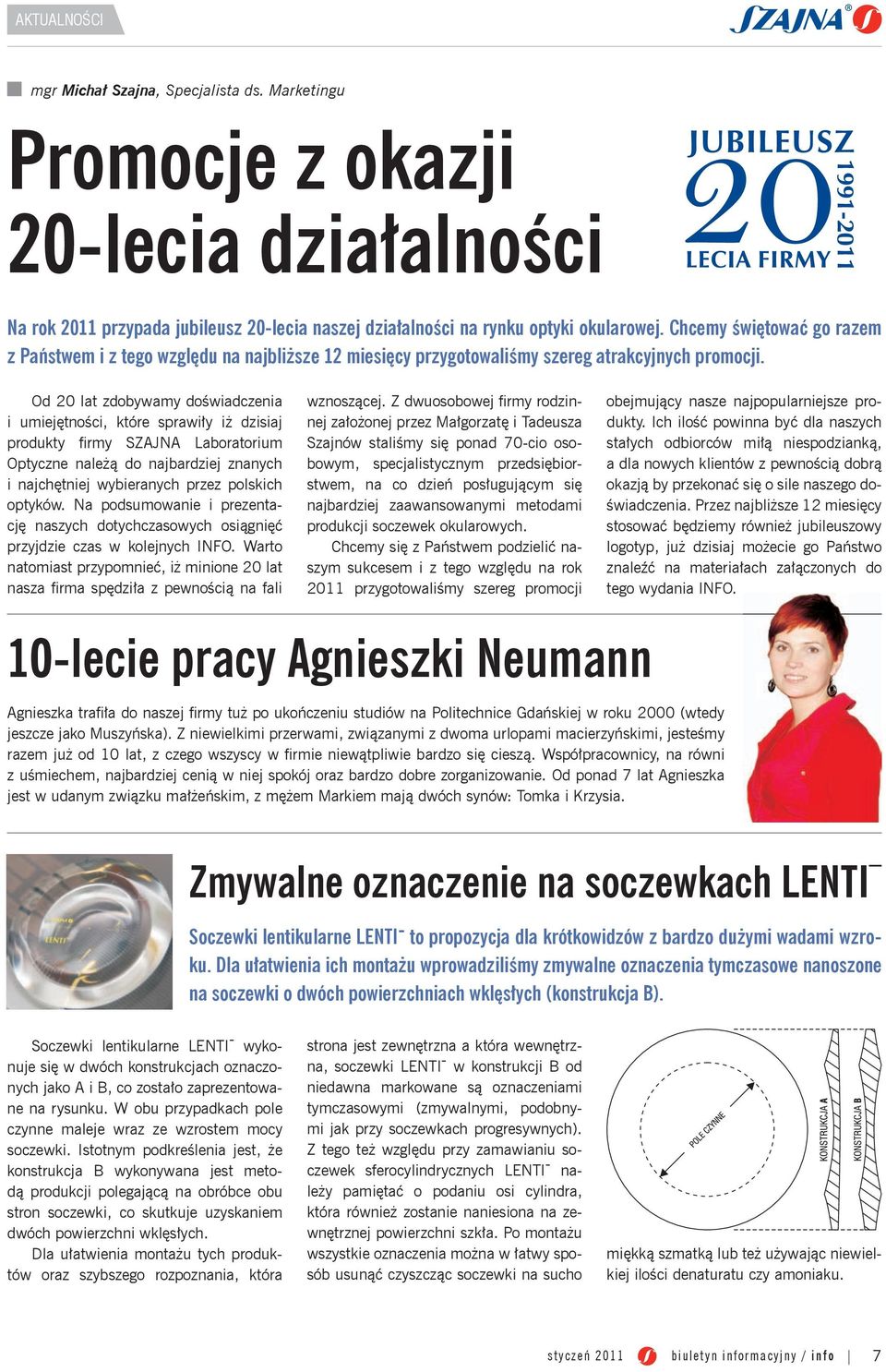 Od 20 lat zdobywamy doświadczenia i umiejętności, które sprawiły iż dzisiaj produkty firmy SZAJNA Laboratorium Optyczne należą do najbardziej znanych i najchętniej wybieranych przez polskich optyków.