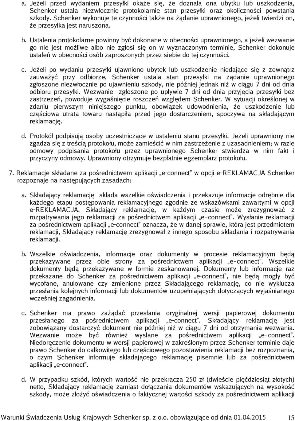 Ustalenia protokolarne powinny być dokonane w obecności uprawnionego, a jeżeli wezwanie go nie jest możliwe albo nie zgłosi się on w wyznaczonym terminie, Schenker dokonuje ustaleń w obecności osób