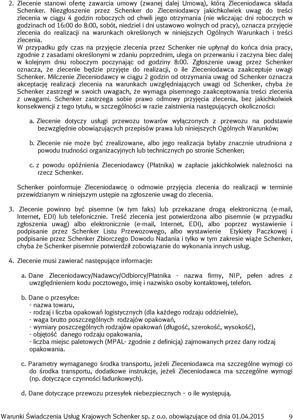 sobót, niedziel i dni ustawowo wolnych od pracy), oznacza przyjęcie zlecenia do realizacji na warunkach określonych w niniejszych Ogólnych Warunkach i treści zlecenia.