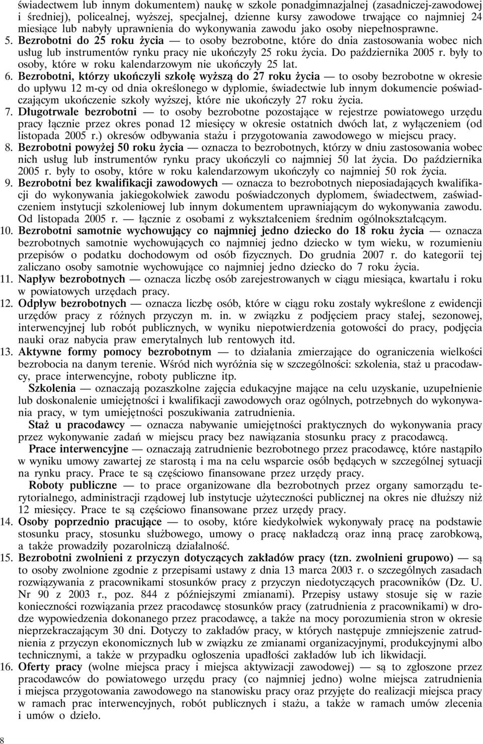 Bezrobotni do 25 roku życia to osoby bezrobotne, które do dnia zastosowania wobec nich usług lub instrumentów rynku pracy nie ukończyły 25 roku życia. Do października 2005 r.