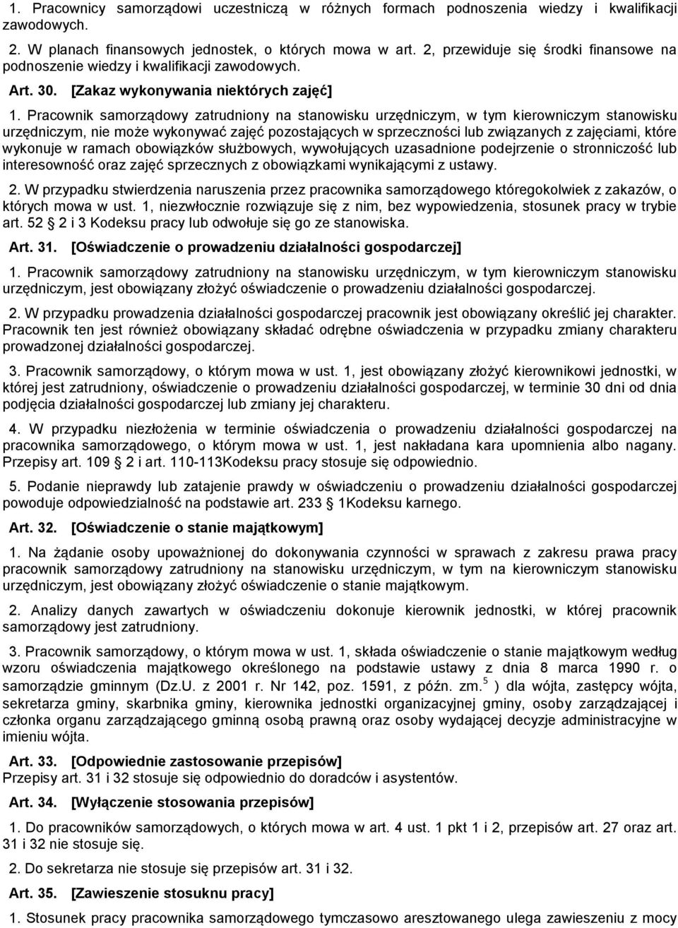 Pracownik samorządowy zatrudniony na stanowisku urzędniczym, w tym kierowniczym stanowisku urzędniczym, nie może wykonywać zajęć pozostających w sprzeczności lub związanych z zajęciami, które