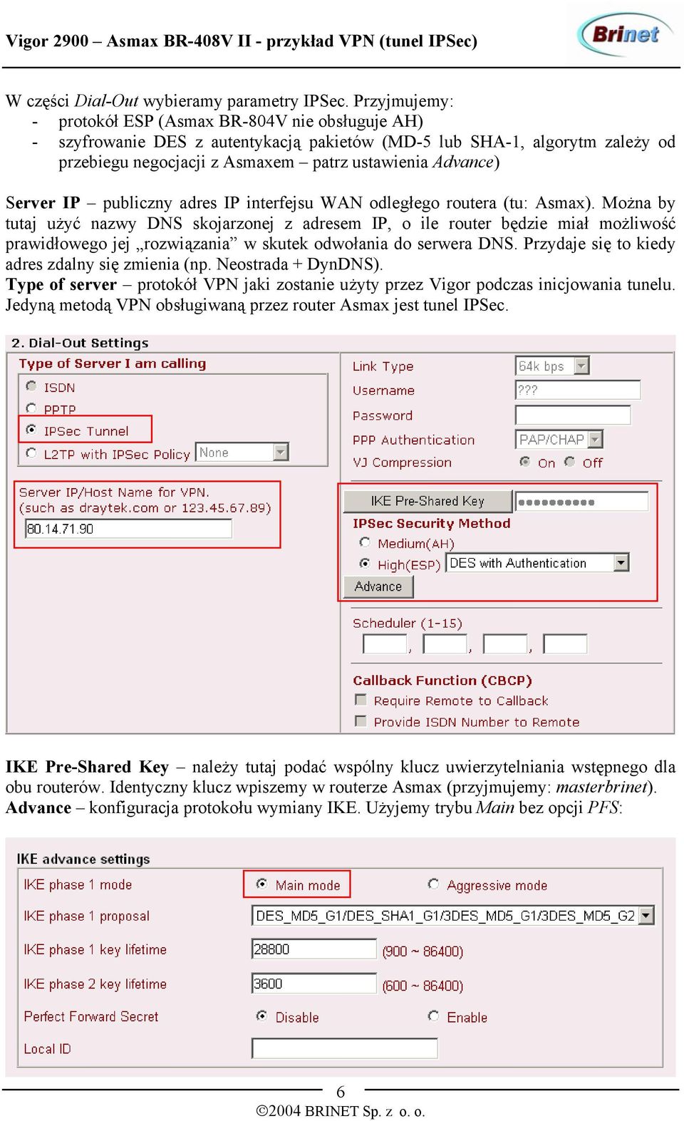 Server IP publiczny adres IP interfejsu WAN odległego routera (tu: Asmax).