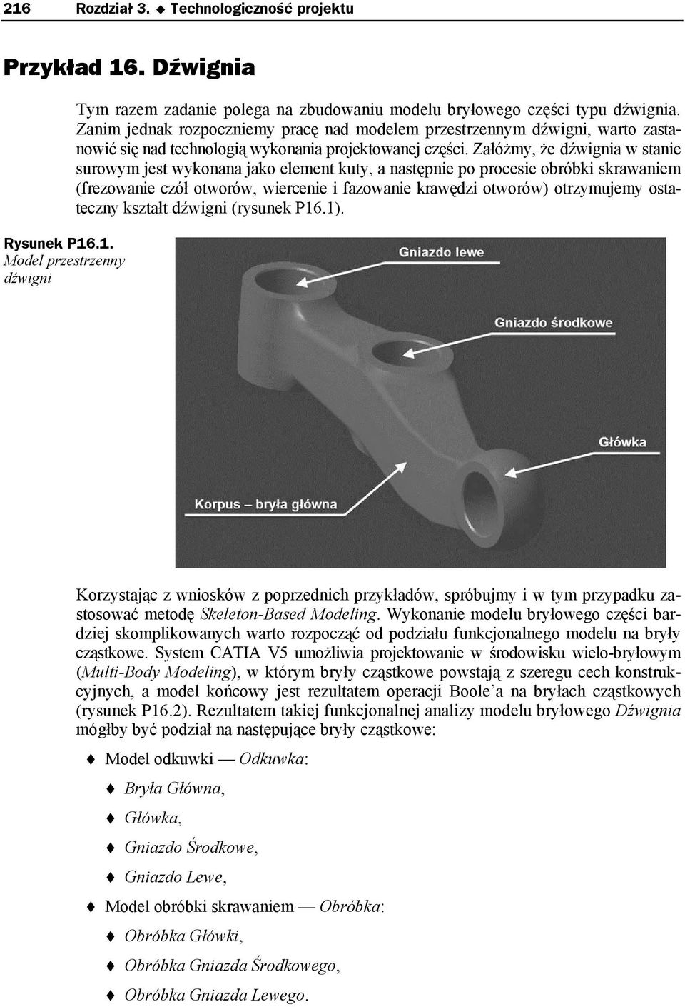 Załóżmy, że dźwignia w stanie surowym jest wykonana jako element kuty, a następnie po procesie obróbki skrawaniem (frezowanie czół otworów, wiercenie i fazowanie krawędzi otworów) otrzymujemy