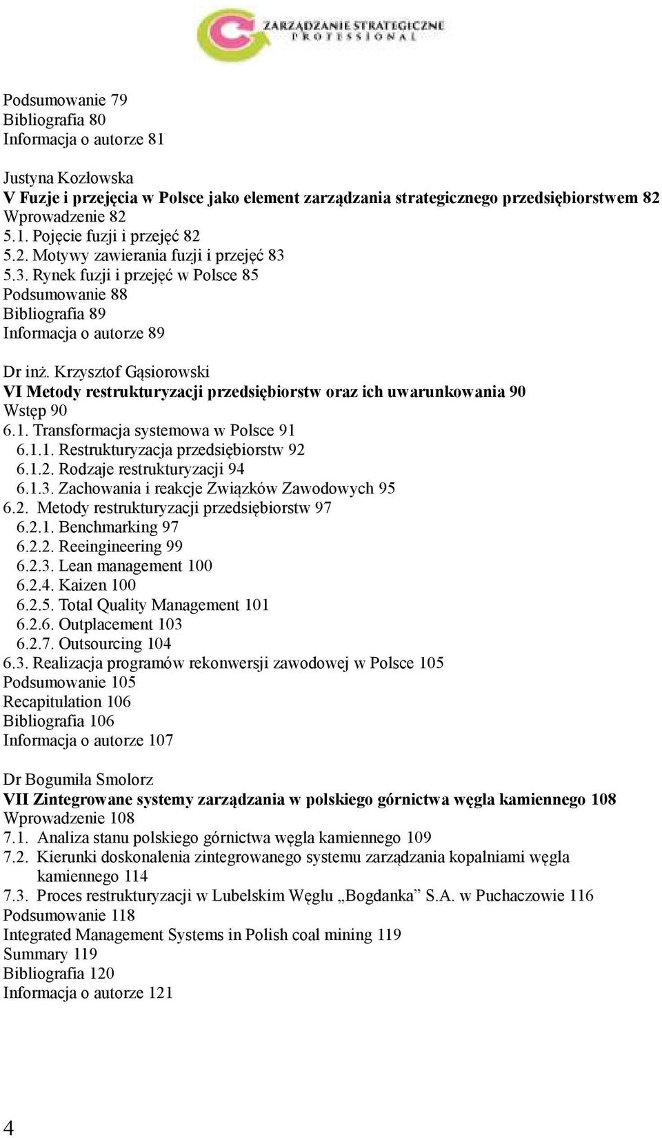 Krzysztof Gąsiorowski VI Metody restrukturyzacji przedsiębiorstw oraz ich uwarunkowania 90 Wstęp 90 6.1. Transformacja systemowa w Polsce 91 6.1.1. Restrukturyzacja przedsiębiorstw 92 