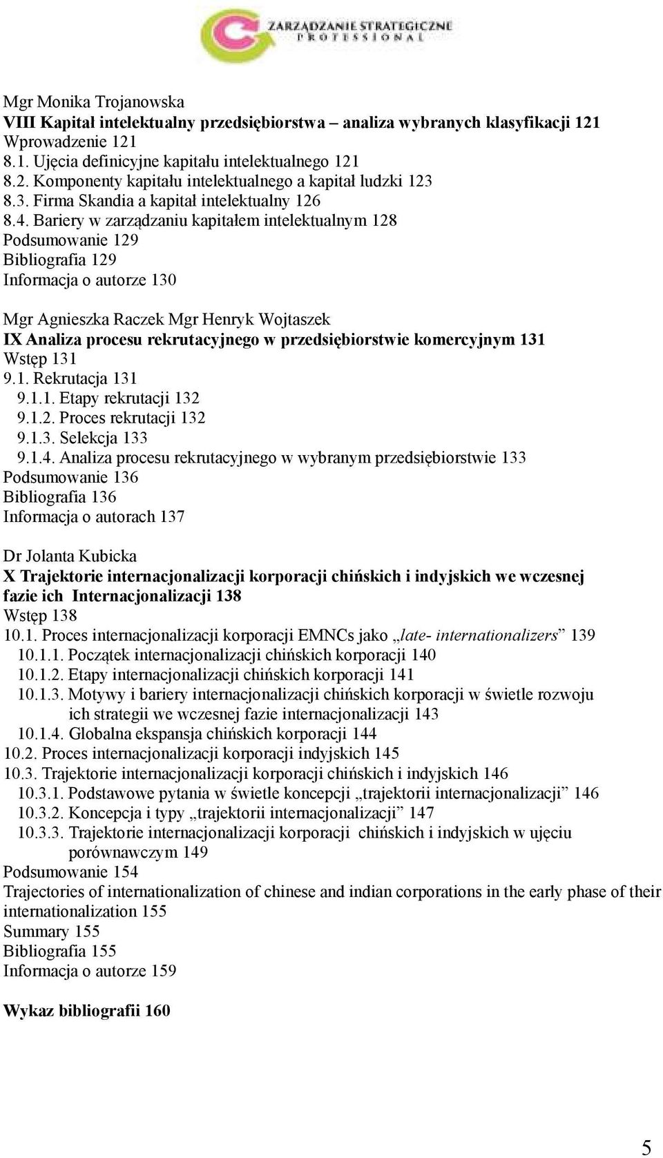 Bariery w zarządzaniu kapitałem intelektualnym 128 Podsumowanie 129 Bibliografia 129 Informacja o autorze 130 Mgr Agnieszka Raczek Mgr Henryk Wojtaszek IX Analiza procesu rekrutacyjnego w