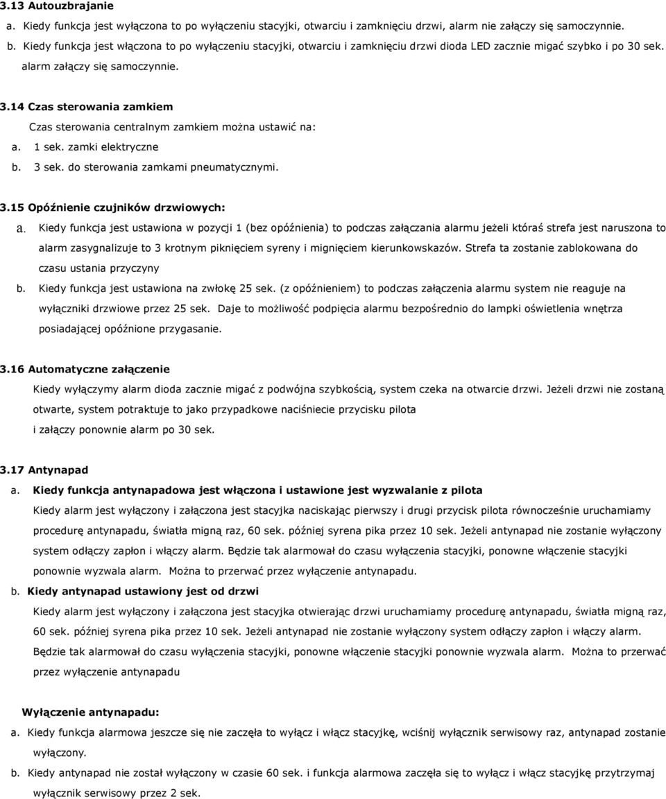 sek. alarm załączy się samoczynnie. 3.14 Czas sterowania zamkiem Czas sterowania centralnym zamkiem można ustawić na: a. 1 sek. zamki elektryczne b. 3 sek. do sterowania zamkami pneumatycznymi. 3.15 Opóźnienie czujników drzwiowych: a.