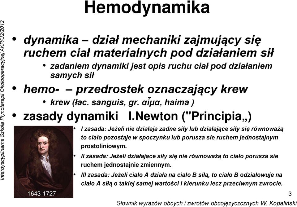 Newton ("Principia ) I zasada: Jeżeli nie działaja zadne siły lub działające siły się równoważą to ciało pozostaje w spoczynku lub porusza sie ruchem jednostajnym prostoliniowym.