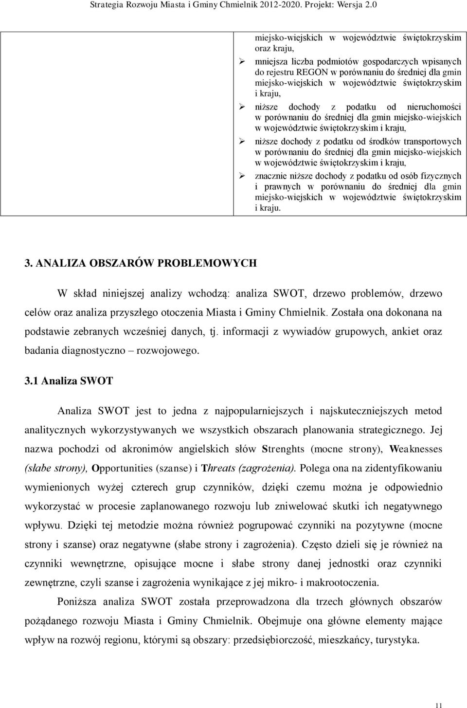 transportowych w porównaniu do średniej dla gmin miejsko-wiejskich w województwie świętokrzyskim i kraju, znacznie niższe dochody z podatku od osób fizycznych i prawnych w porównaniu do średniej dla