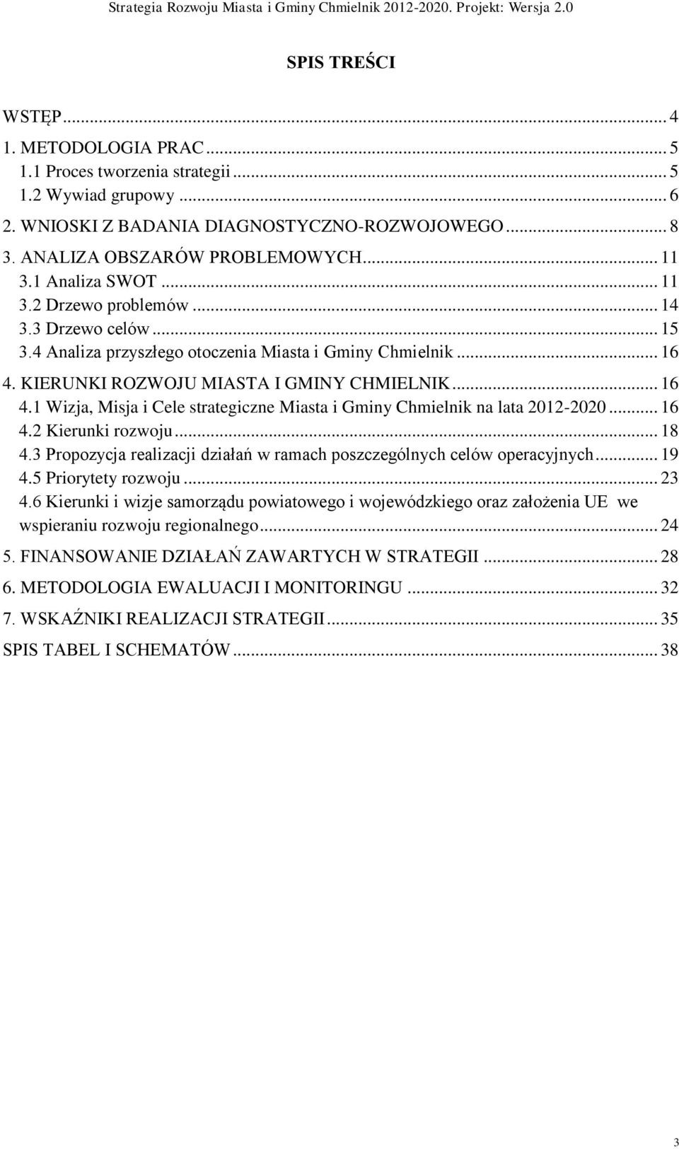 KIERUNKI ROZWOJU MIASTA I GMINY CHMIELNIK... 16 4.1 Wizja, Misja i Cele strategiczne Miasta i Gminy Chmielnik na lata 2012-2020... 16 4.2 Kierunki rozwoju... 18 4.