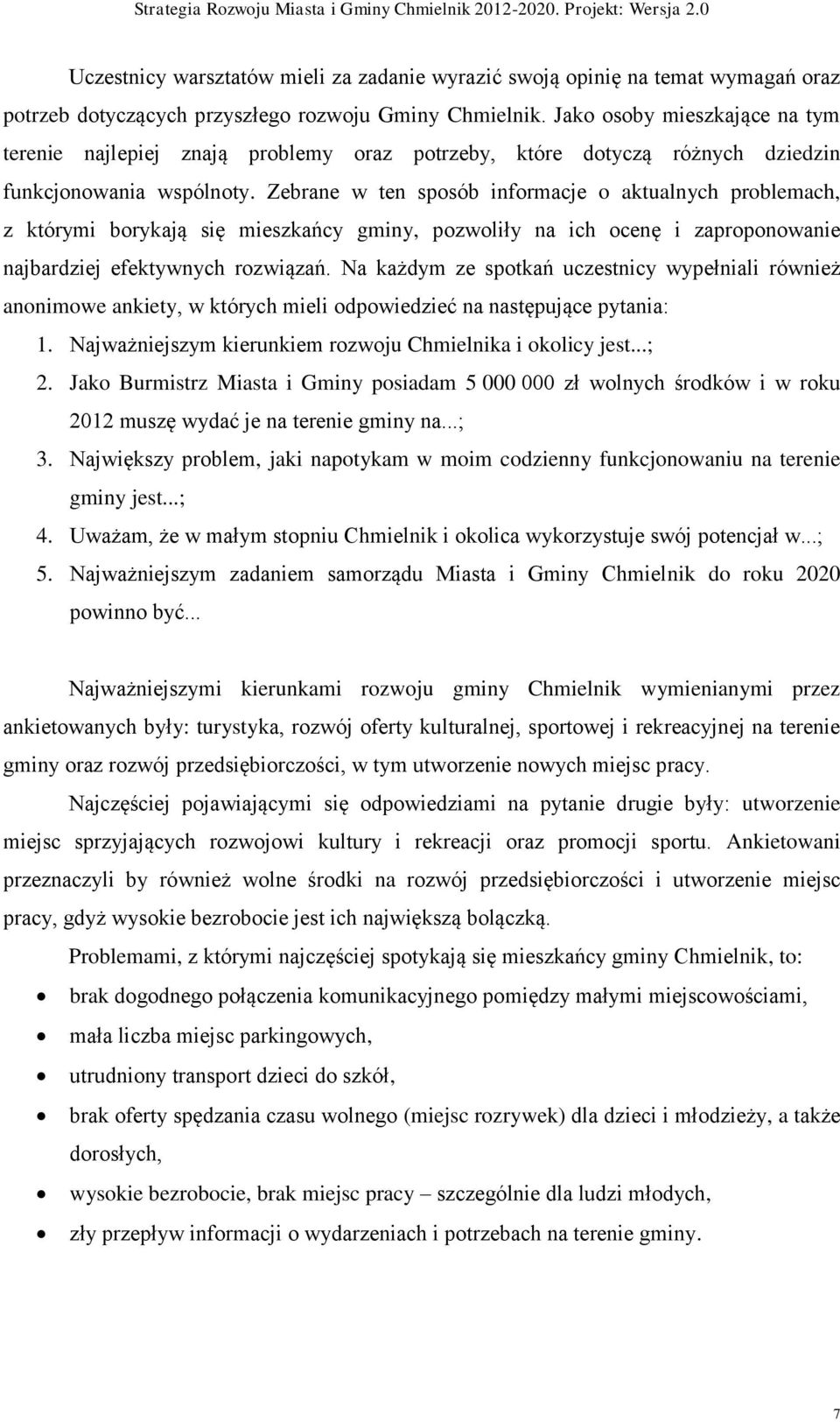 Zebrane w ten sposób informacje o aktualnych problemach, z którymi borykają się mieszkańcy gminy, pozwoliły na ich ocenę i zaproponowanie najbardziej efektywnych rozwiązań.