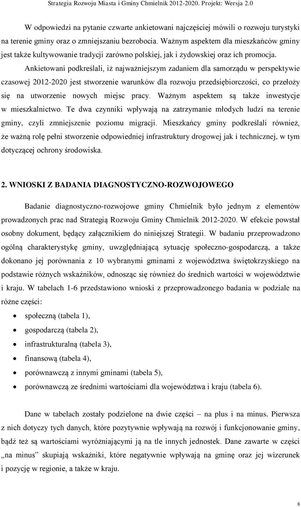 Ankietowani podkreślali, iż najważniejszym zadaniem dla samorządu w perspektywie czasowej 2012-2020 jest stworzenie warunków dla rozwoju przedsiębiorczości, co przełoży się na utworzenie nowych