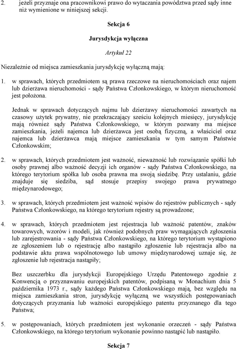 w sprawach, których przedmiotem są prawa rzeczowe na nieruchomościach oraz najem lub dzierżawa nieruchomości - sądy Państwa Członkowskiego, w którym nieruchomość jest położona.