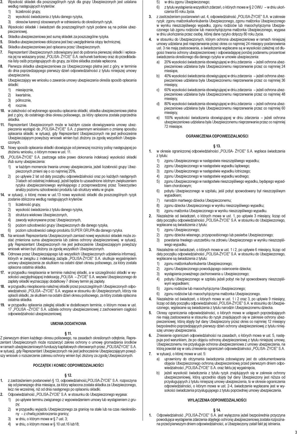 Składka ubezpieczeniowa jest sumą składek za poszczególne ryzyka. 5. Składka ubezpieczeniowa obliczana jest bez uwzględnienia stopy technicznej. 6.