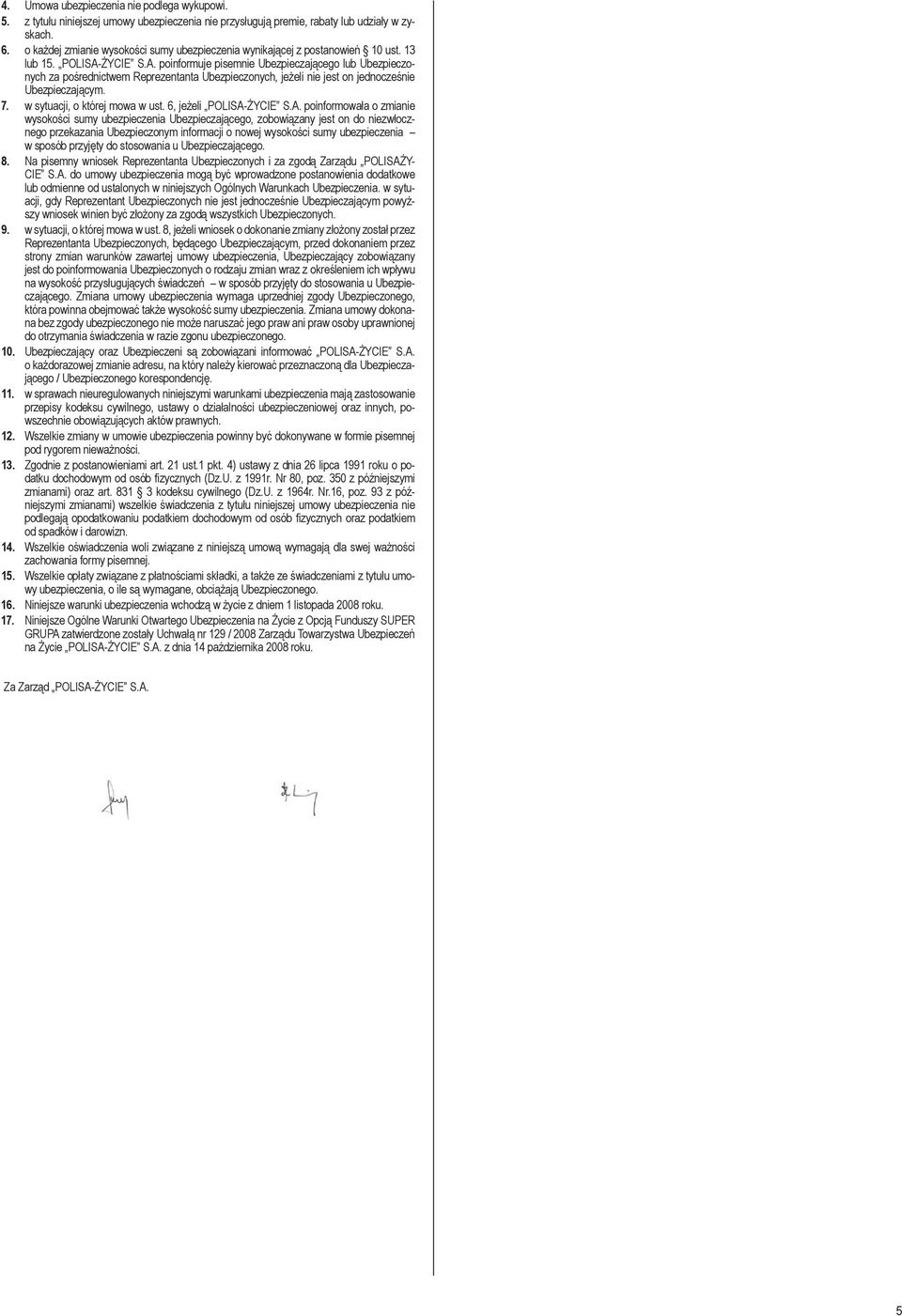ŻYCIE S.A. poinformuje pisemnie Ubezpieczającego lub Ubezpieczonych za pośrednictwem Reprezentanta Ubezpieczonych, jeżeli nie jest on jednocześnie Ubezpieczającym. 7. w sytuacji, o której mowa w ust.