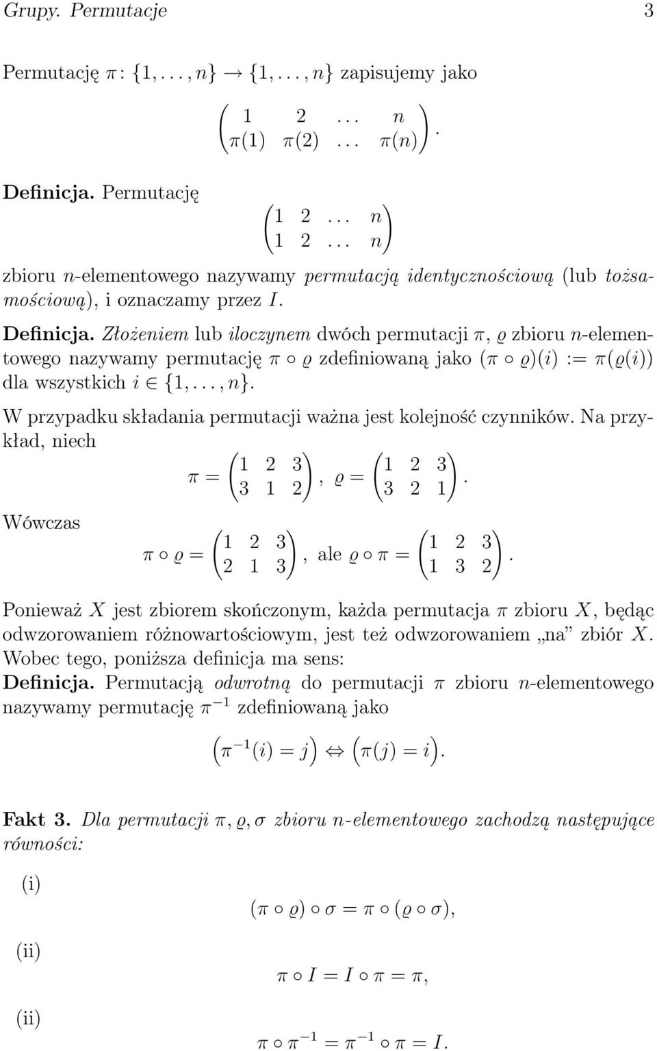 Złożeniem lub iloczynem dwóch permutacji π, ϱ zbioru n-elementowego nazywamy permutację π ϱ zdefiniowaną jako (π ϱ)(i) := π(ϱ(i)) dla wszystkich i {1,..., n}.