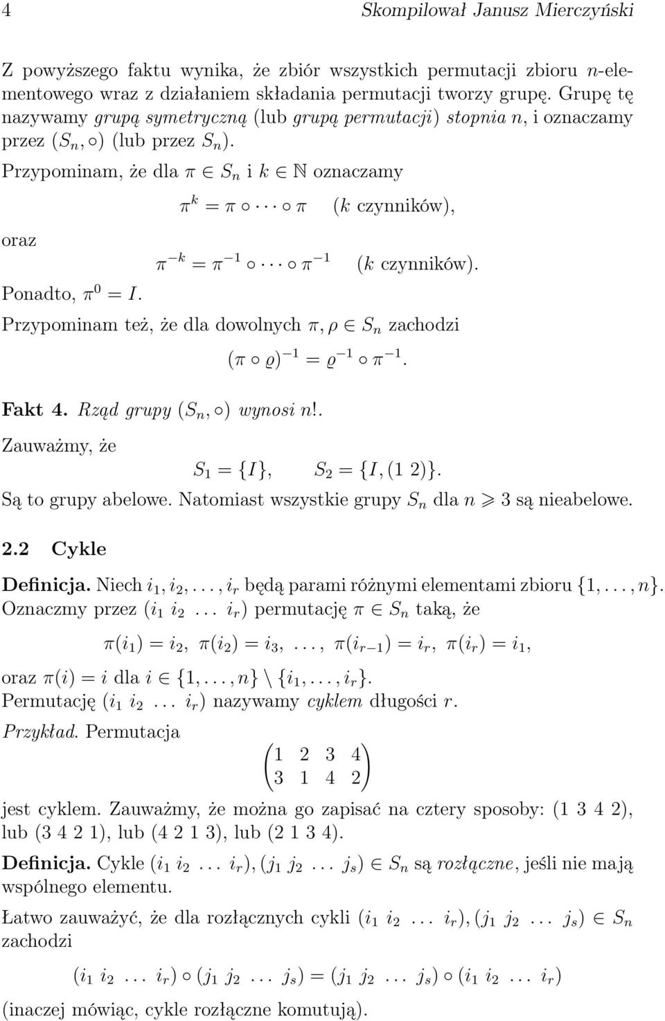 π k = π π π k = π 1 π 1 (k czynników), (k czynników). Przypominam też, że dla dowolnych π, ρ S n zachodzi (π ϱ) 1 = ϱ 1 π 1. Fakt 4. Rząd grupy (S n, ) wynosi n!