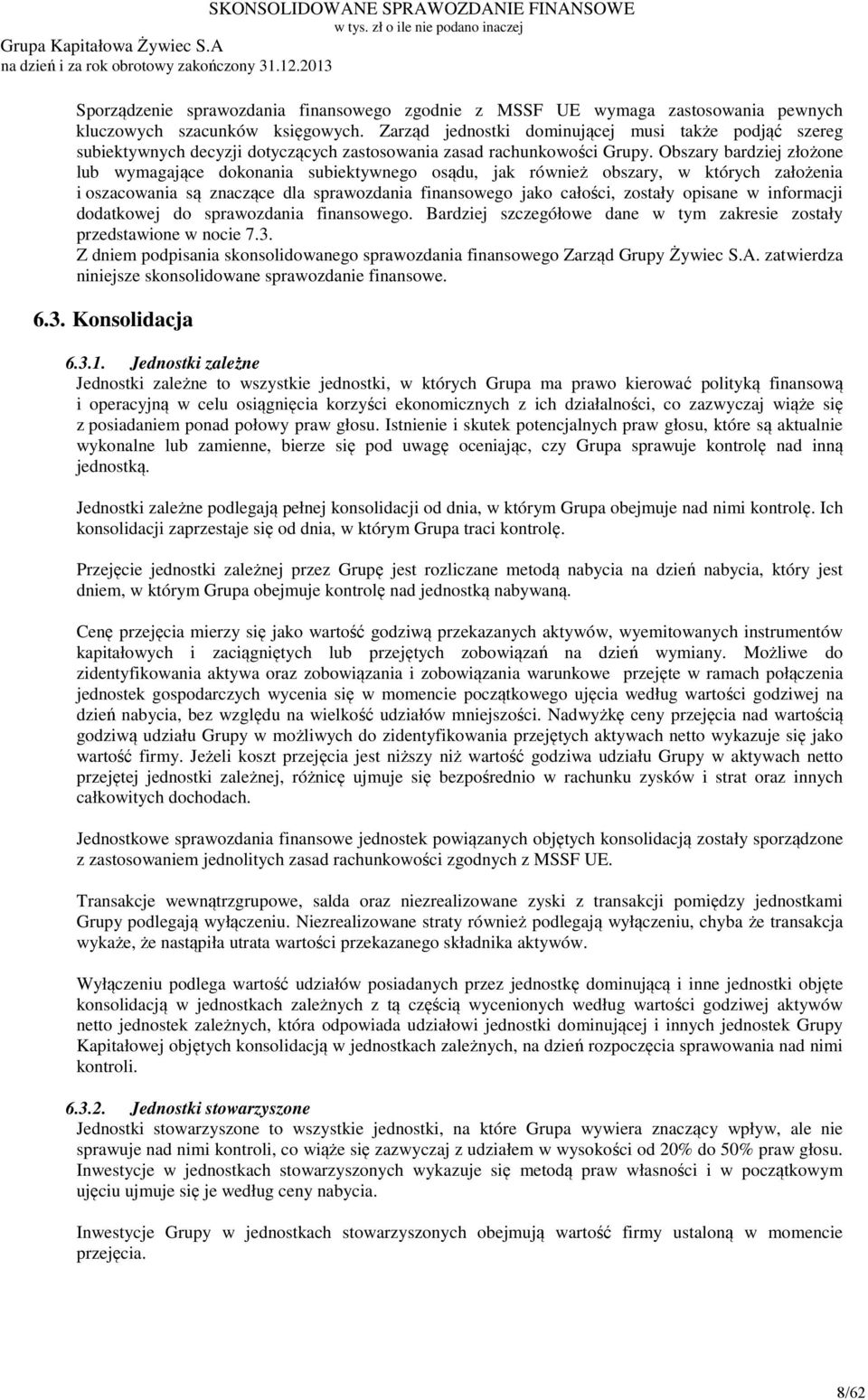 Obszary bardziej złożone lub wymagające dokonania subiektywnego osądu, jak również obszary, w których założenia i oszacowania są znaczące dla sprawozdania finansowego jako całości, zostały opisane w