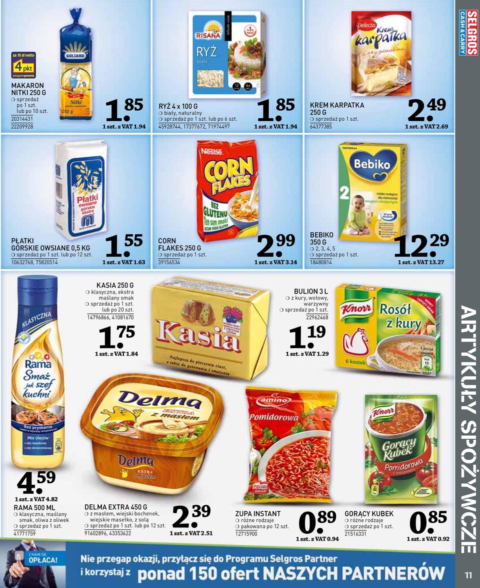 59 szt. z VAT 4.82 RAMA 500 ML klasyczna, maślany smak, oliwa z oliwek 477759 KASIA 250 G klasyczna, ekstra maślany smak lub po 20 szt. 4796866, 408670. 75 szt. z VAT.84 DELMA EXTRA 450 G z masłem, wiejski bochenek, wiejskie masełko, z solą lub po 2 szt.