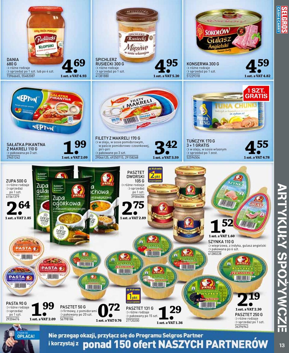 2904625, 4925075, 2958268. 42 szt. z VAT 3.59 4 TUŃCZYK 70 G 3 + GRATIS w oleju, w sosie własnym po zest. 52594504. 55 szt. z VAT 4.78 ZUPA 500 G po szt. 656379 2. 64 szt. z VAT 2.