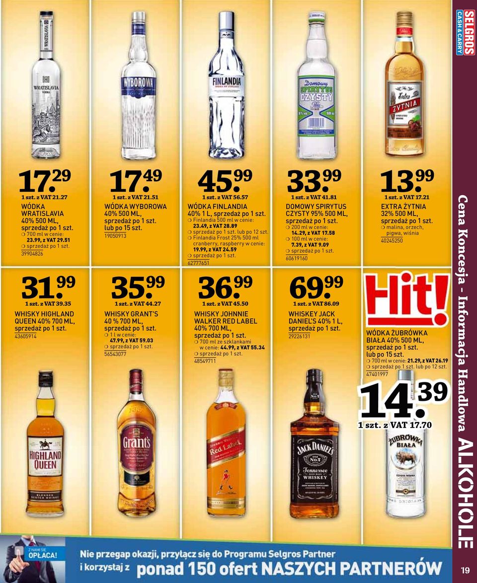 l w cenie: 47.99, z VAT 59.03 56543077 WÓDKA FINLANDIA 40% L, sprzedaż po szt. Finlandia 500 ml w cenie: 23.49, z VAT 28.89 lub po 2 szt. Finlandia Frost 25% 500 ml cranberry, raspberry w cenie: 9.