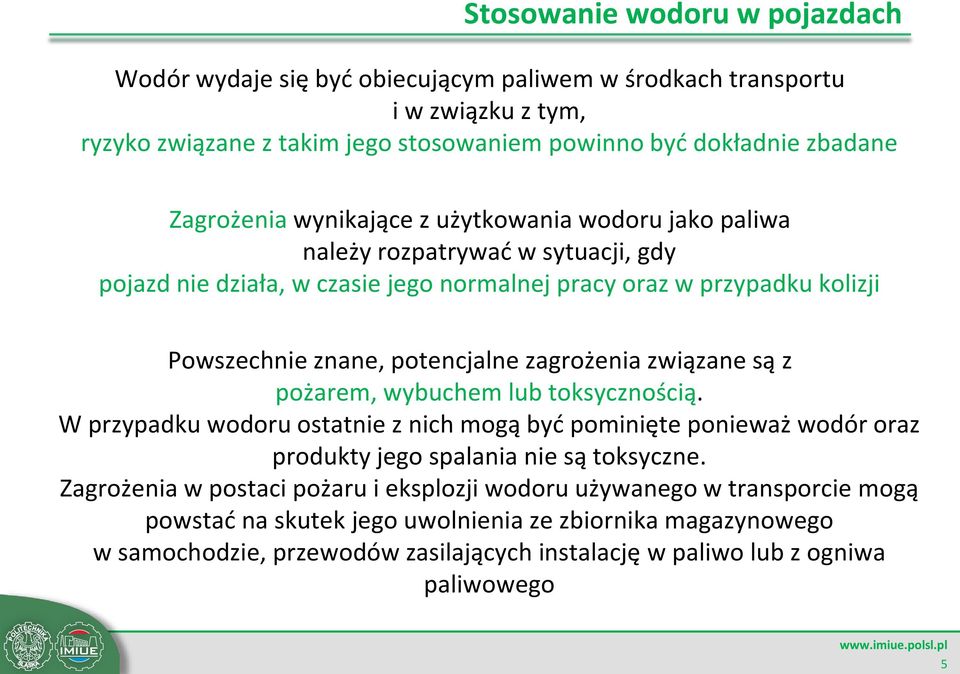 zagrożenia związane są z pożarem, wybuchem lub toksycznością. W przypadku wodoru ostatnie z nich mogą być pominięte ponieważ wodór oraz produkty jego spalania nie są toksyczne.