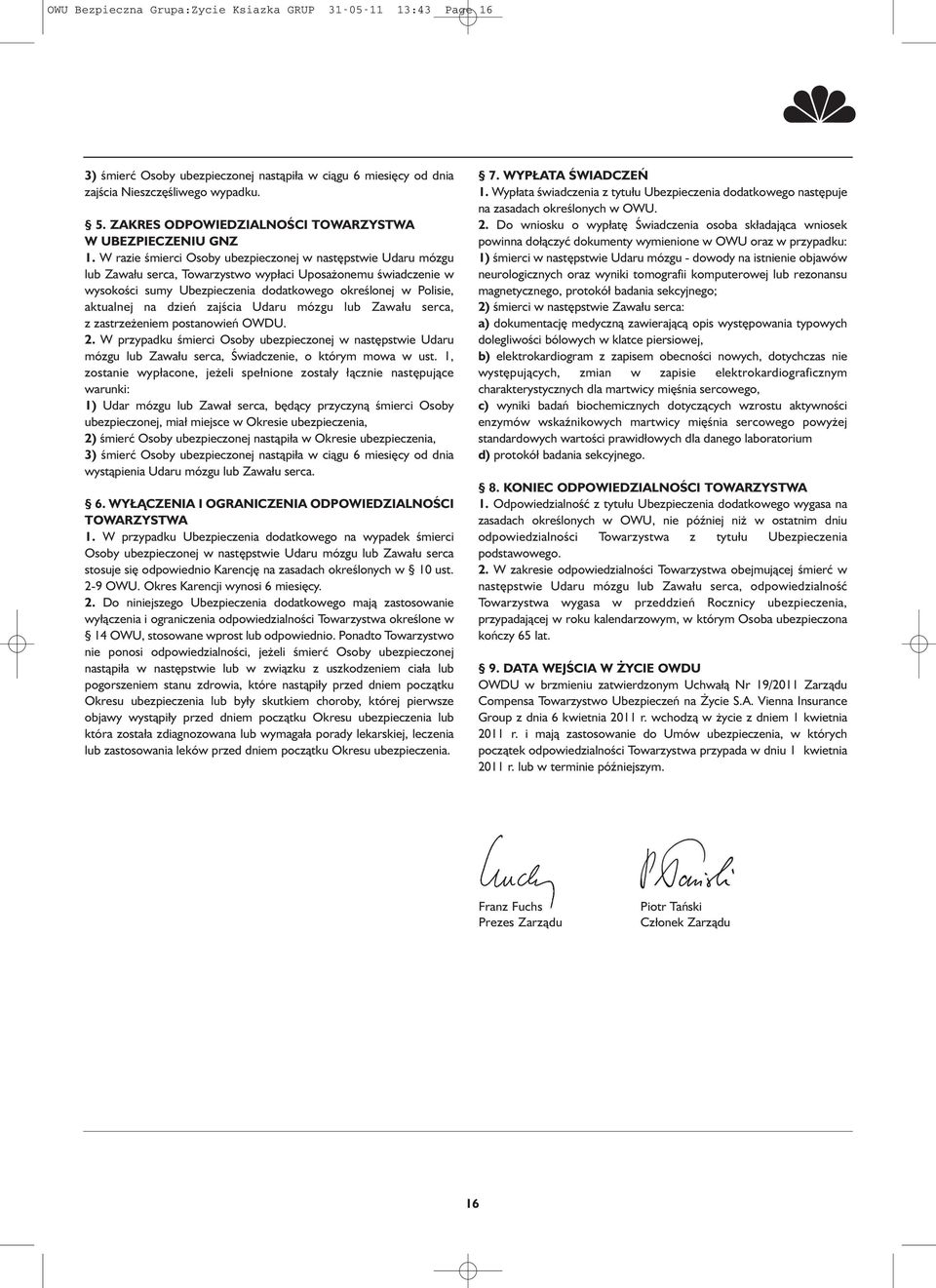 W razie śmierci Osoby ubezpieczonej w następstwie Udaru mózgu lub Zawału serca, Towarzystwo wypłaci Uposażonemu świadczenie w wysokości sumy Ubezpieczenia dodatkowego określonej w Polisie, aktualnej
