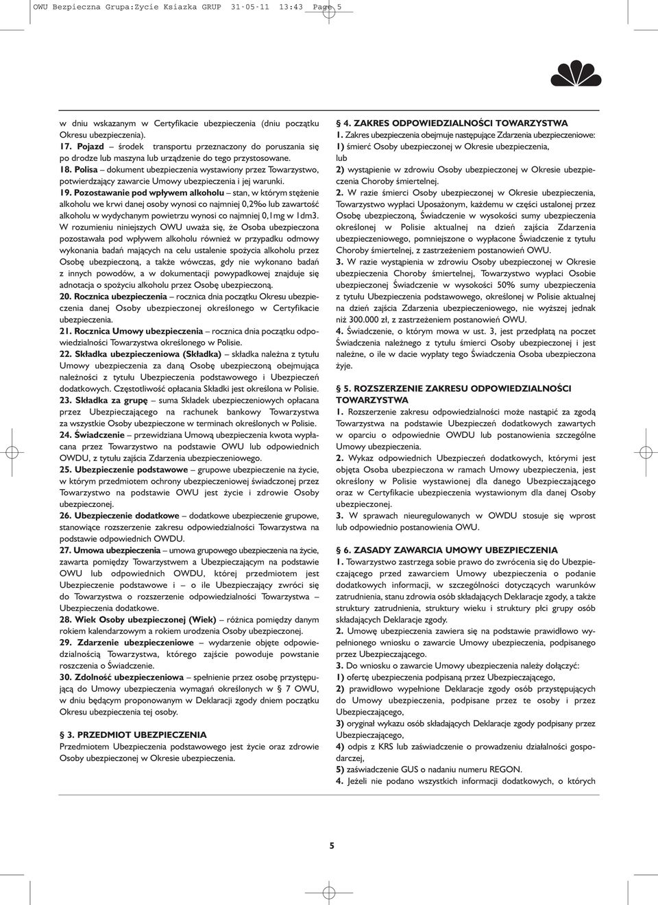 Polisa dokument ubezpieczenia wystawiony przez Towarzystwo, potwierdzający zawarcie Umowy ubezpieczenia i jej warunki. 19.
