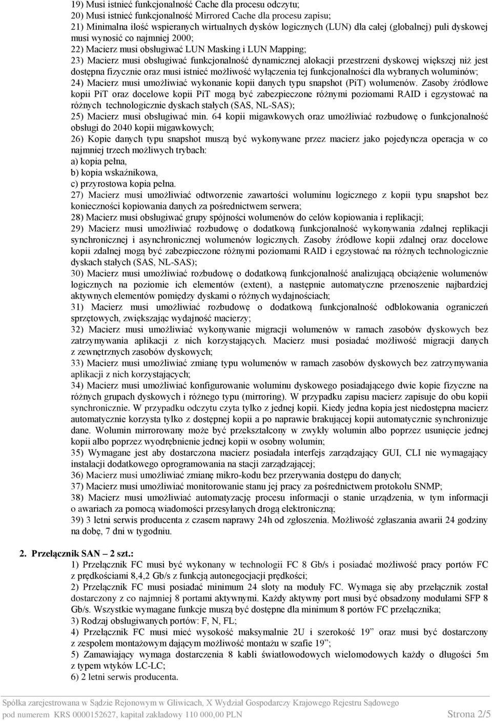 dyskowej większej niż jest dostępna fizycznie oraz musi istnieć możliwość wyłączenia tej funkcjonalności dla wybranych woluminów; 24) Macierz musi umożliwiać wykonanie kopii danych typu snapshot