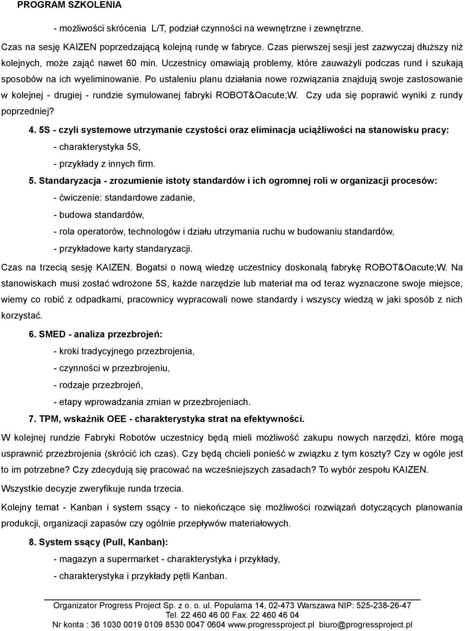 Po ustaleniu planu działania nowe rozwiązania znajdują swoje zastosowanie w kolejnej - drugiej - rundzie symulowanej fabryki ROBOTÓW. Czy uda się poprawić wyniki z rundy poprzedniej? 4.