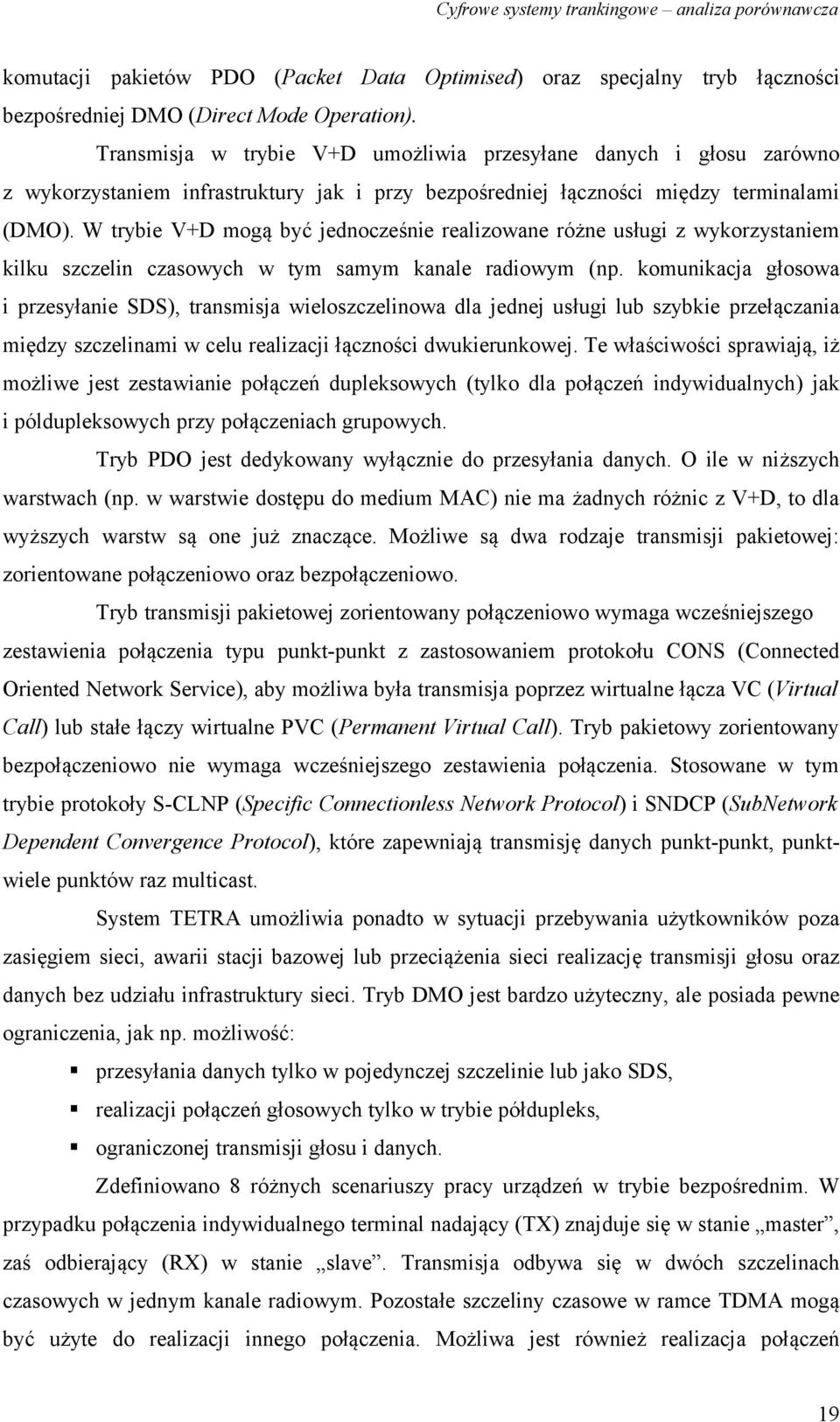 W trybie V+D mogą być jednocześnie realizowane różne usługi z wykorzystaniem kilku szczelin czasowych w tym samym kanale radiowym (np.