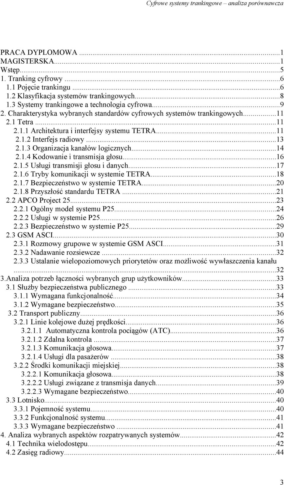 ..14 2.1.4 Kodowanie i transmisja głosu...16 2.1.5 Usługi transmisji głosu i danych...17 2.1.6 Tryby komunikacji w systemie TETRA...18 2.1.7 Bezpieczeństwo w systemie TETRA...20 2.1.8 Przyszłość standardu TETRA.