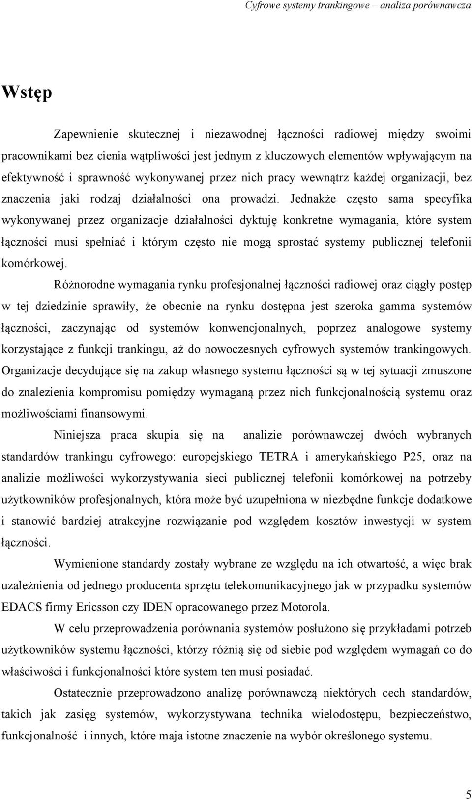 Jednakże często sama specyfika wykonywanej przez organizacje działalności dyktuję konkretne wymagania, które system łączności musi spełniać i którym często nie mogą sprostać systemy publicznej